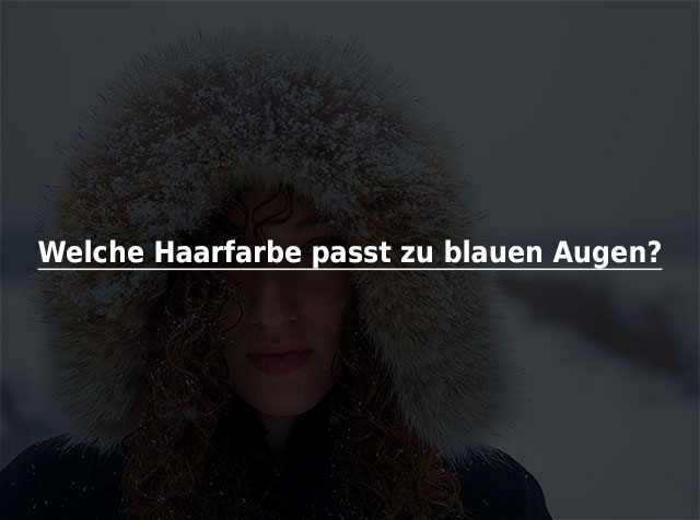 Welche Haarfarbe passt zu blauen Augen? 2 Welche Haarfarbe passt zu blauen Augen - Test für Dich?
