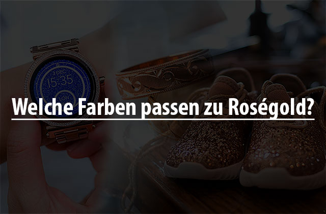 Welche Farben passen zu Roségold? 2 Rosegold Farbe - Rosegold zu welchem Hauttyp?