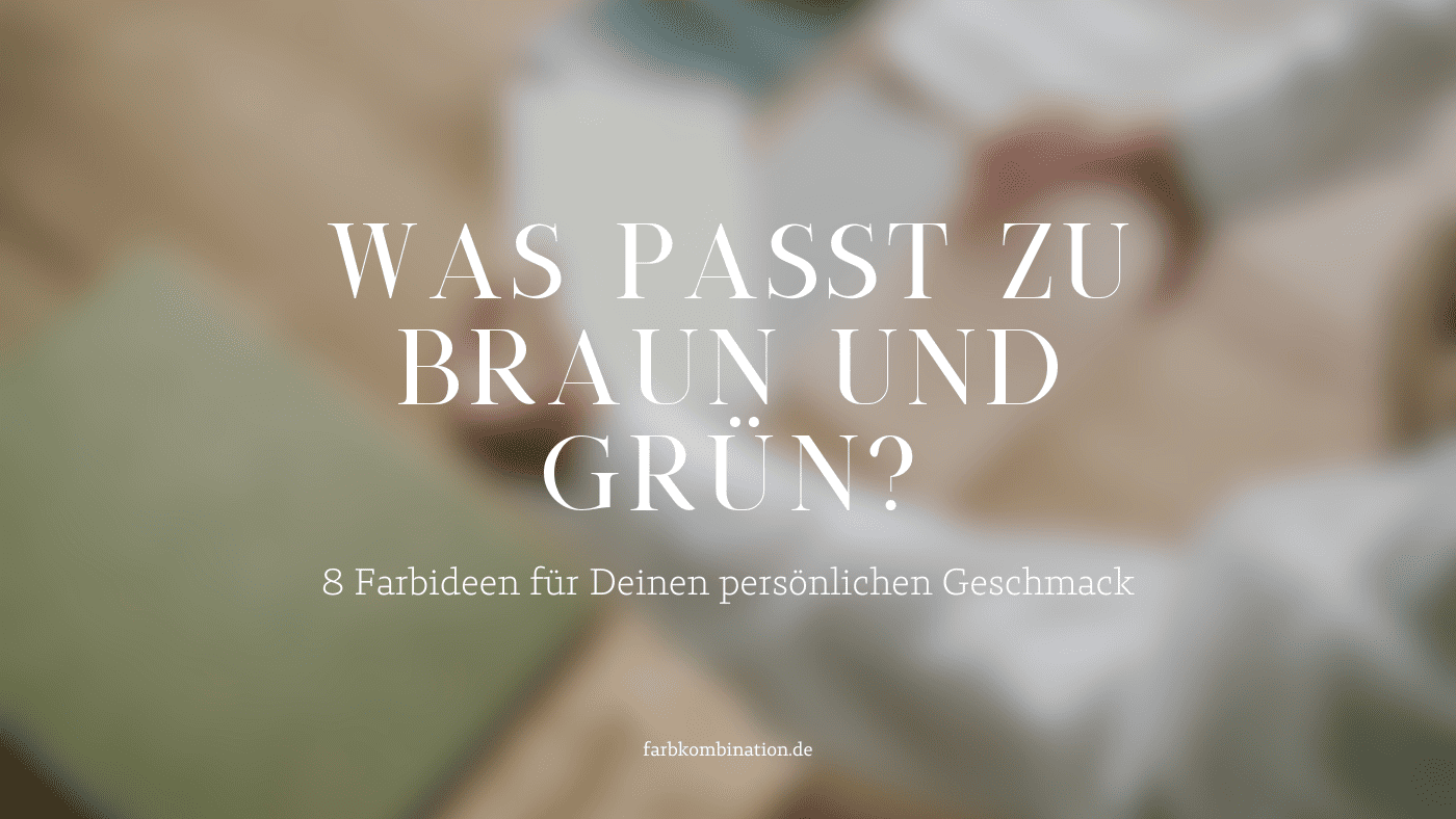 Was passt zu Braun und Grün? 8 Farbideen für Deinen persönlichen Geschmack