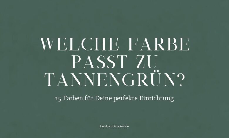 Welche Farbe passt zu Tannengrün? 15 Farben für Deine perfekte Einrichtung.