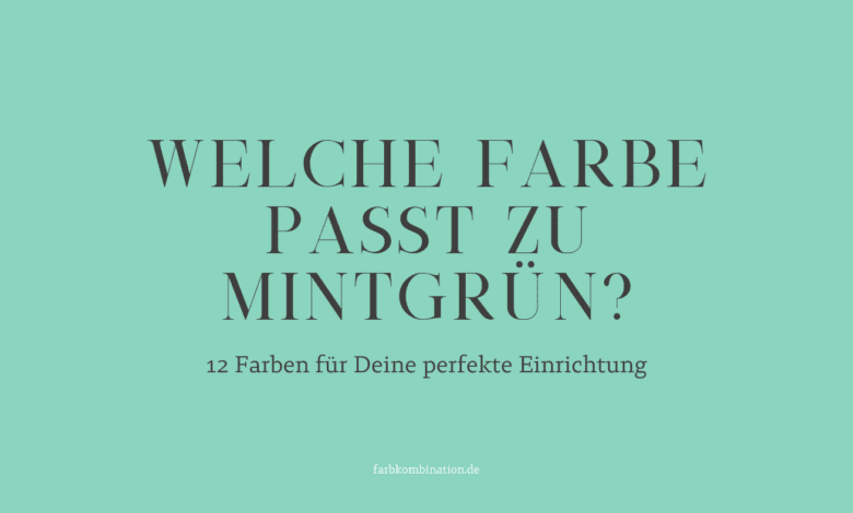 Welche Farbe passt zu Mintgrün? 12 Farben für Deine perfekte Einrichtung.