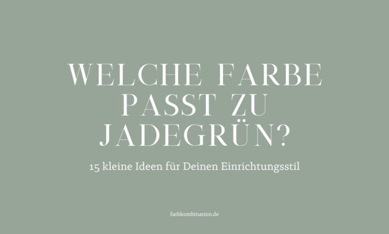 Welche Farbe passt zu Jadegrün? 15 kleine Ideen für Deinen Einrichtungsstil