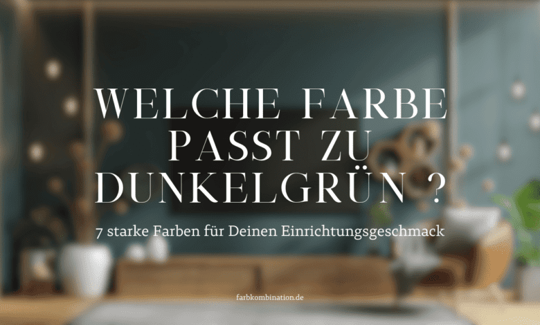 Beitragsbild über "Welche Farbe passt zu Dunkelgrün ?" mit einem verschwommenen Hintergrundbild und dem Titel des Beitrags.