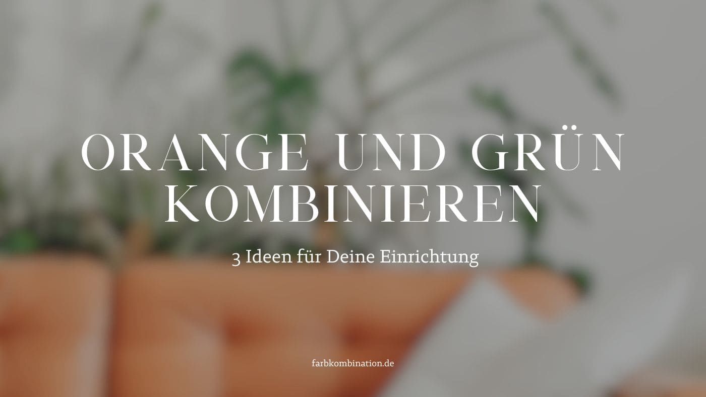 Rosa und Grün kombinieren 4 Beitragsbild über "Orange und Grün kombinieren" mit einem verschwommenen Hintergrundbild und dem Titel des Beitrags.